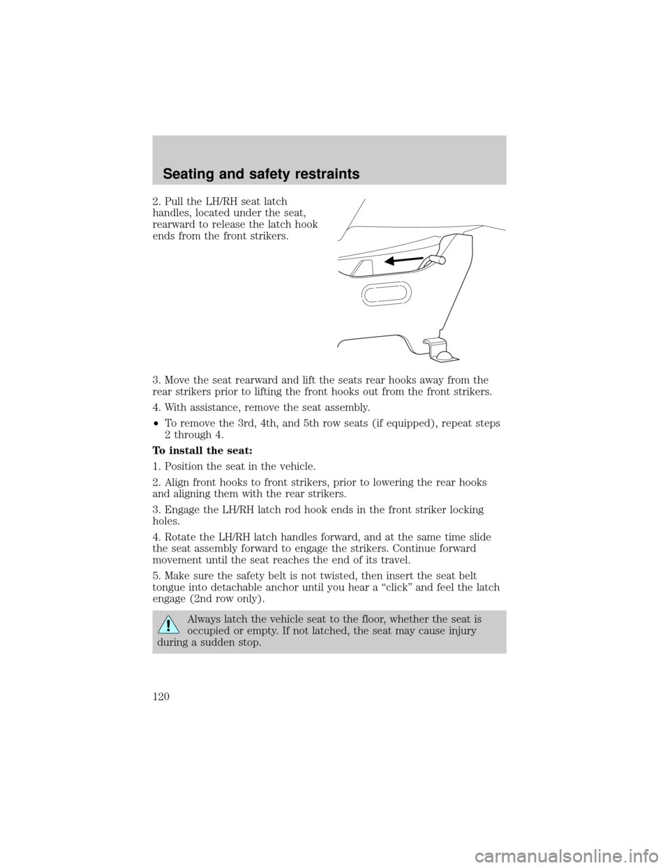 FORD E SERIES 2002 4.G Owners Manual 2. Pull the LH/RH seat latch
handles, located under the seat,
rearward to release the latch hook
ends from the front strikers.
3. Move the seat rearward and lift the seats rear hooks away from the
rea FORD E SERIES 2002 4.G Owners Manual 2. Pull the LH/RH seat latch
handles, located under the seat,
rearward to release the latch hook
ends from the front strikers.
3. Move the seat rearward and lift the seats rear hooks away from the
rea