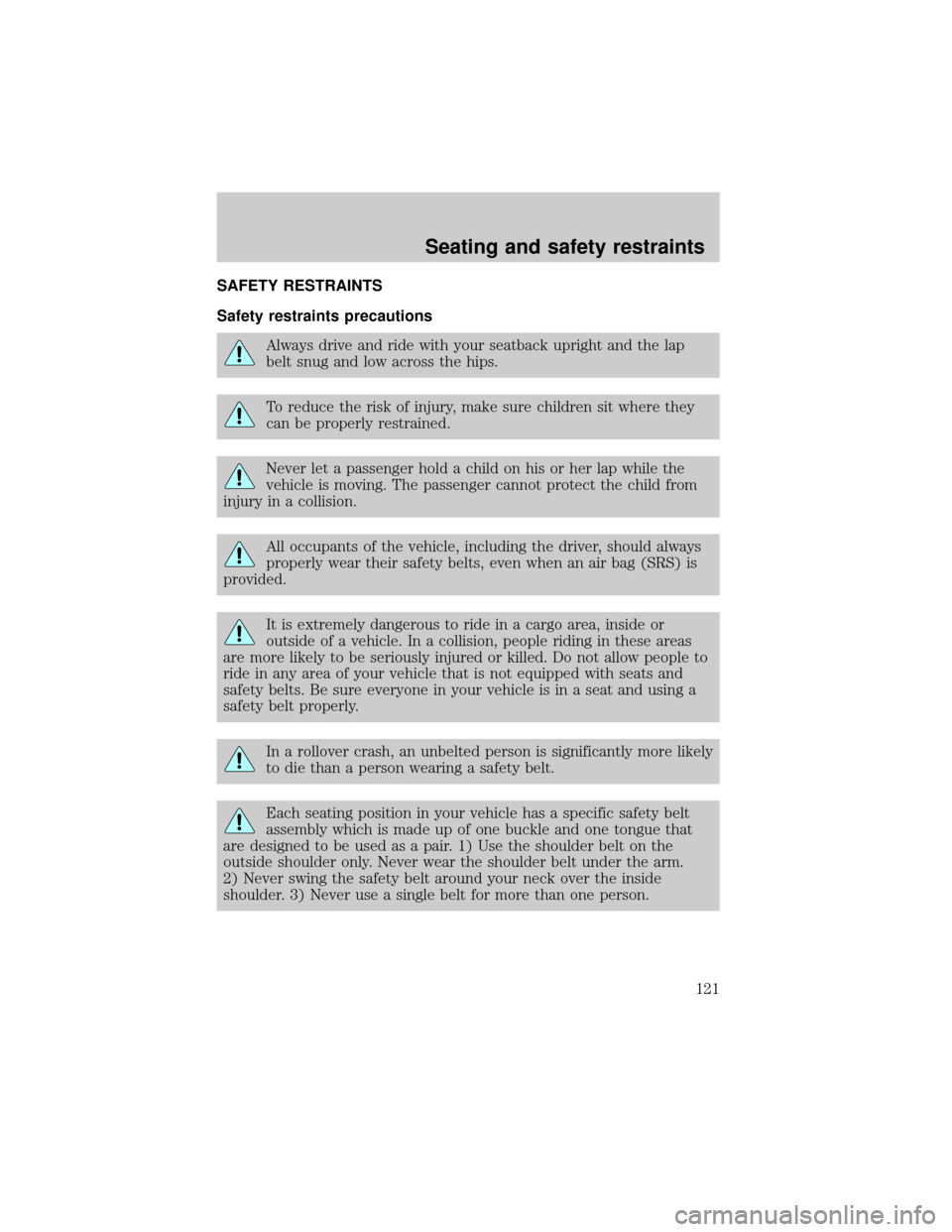 FORD E SERIES 2002 4.G Owners Manual SAFETY RESTRAINTS
Safety restraints precautions
Always drive and ride with your seatback upright and the lap
belt snug and low across the hips.
To reduce the risk of injury, make sure children sit whe