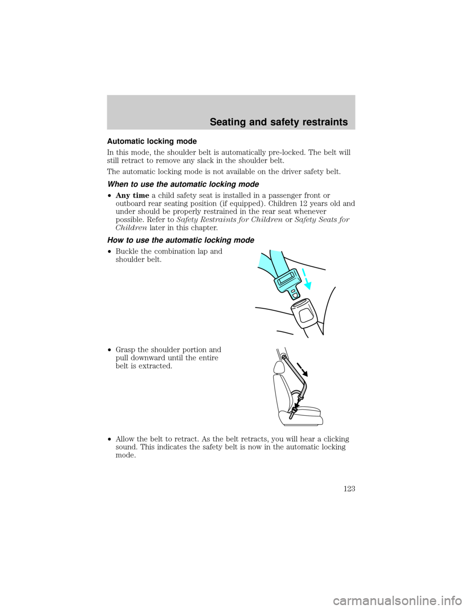 FORD E SERIES 2002 4.G Owners Manual Automatic locking mode
In this mode, the shoulder belt is automatically pre-locked. The belt will
still retract to remove any slack in the shoulder belt.
The automatic locking mode is not available on