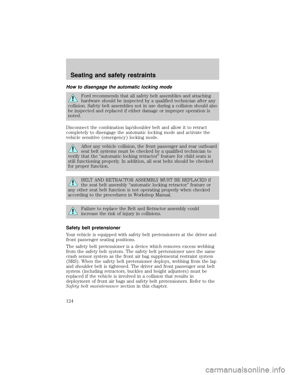 FORD E SERIES 2002 4.G User Guide How to disengage the automatic locking mode
Ford recommends that all safety belt assemblies and attaching
hardware should be inspected by a qualified technician after any
collision. Safety belt assemb FORD E SERIES 2002 4.G User Guide How to disengage the automatic locking mode
Ford recommends that all safety belt assemblies and attaching
hardware should be inspected by a qualified technician after any
collision. Safety belt assemb
