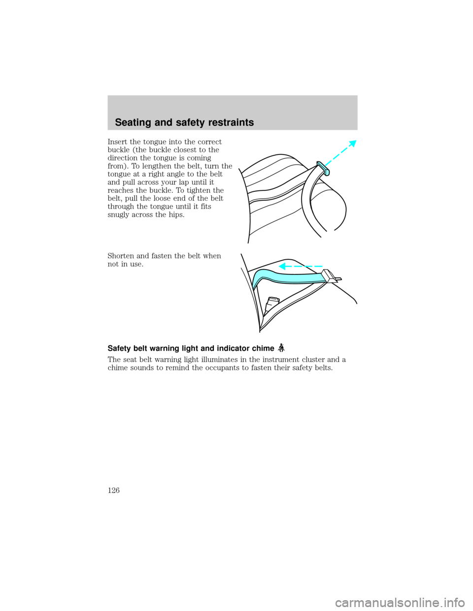 FORD E SERIES 2002 4.G Owners Manual Insert the tongue into the correct
buckle (the buckle closest to the
direction the tongue is coming
from). To lengthen the belt, turn the
tongue at a right angle to the belt
and pull across your lap u