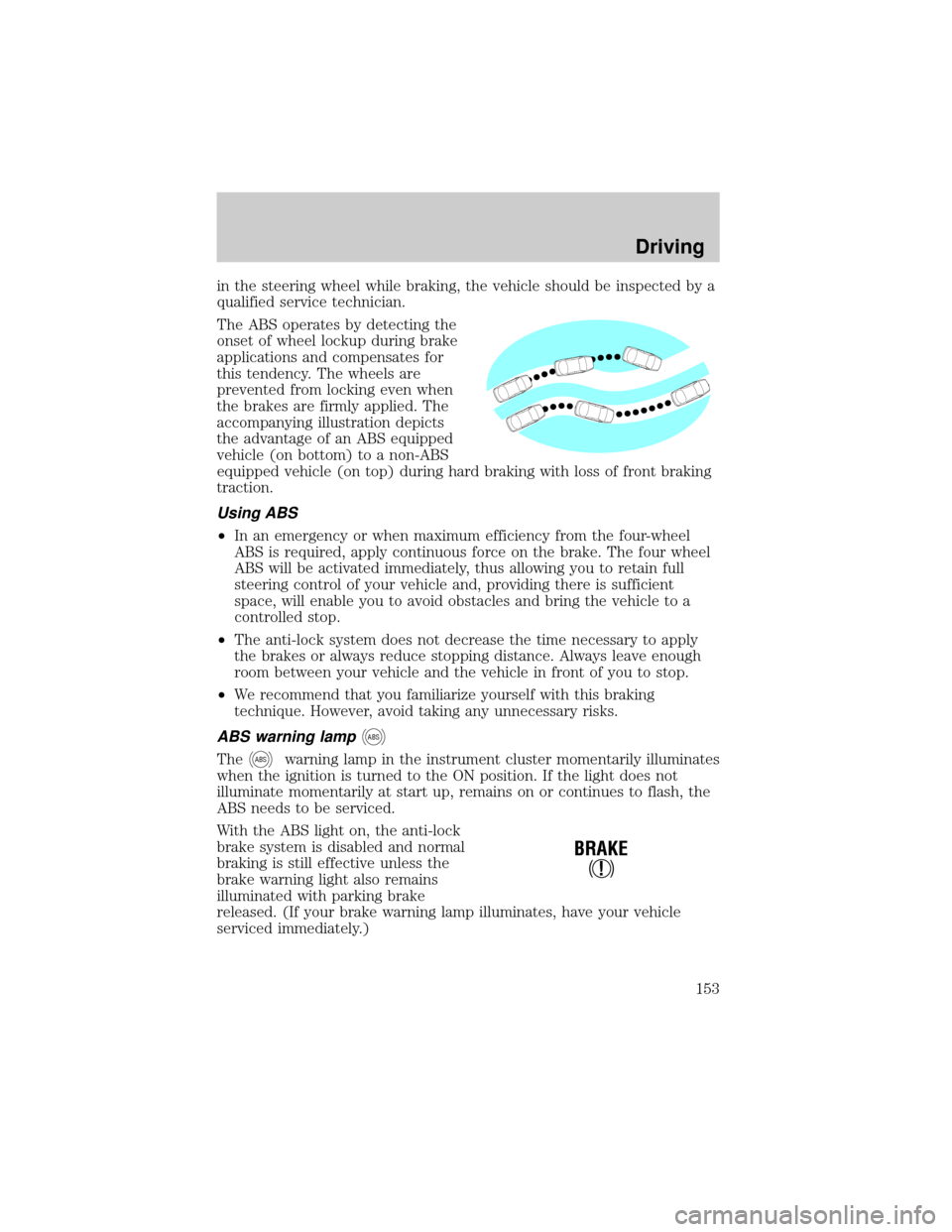 FORD E SERIES 2002 4.G Owners Manual in the steering wheel while braking, the vehicle should be inspected by a
qualified service technician.
The ABS operates by detecting the
onset of wheel lockup during brake
applications and compensate