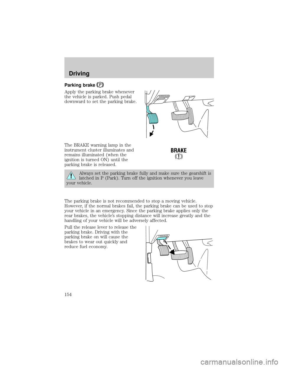 FORD E SERIES 2002 4.G Owners Manual Parking brake
Apply the parking brake whenever
the vehicle is parked. Push pedal
downward to set the parking brake.
The BRAKE warning lamp in the
instrument cluster illuminates and
remains illuminated