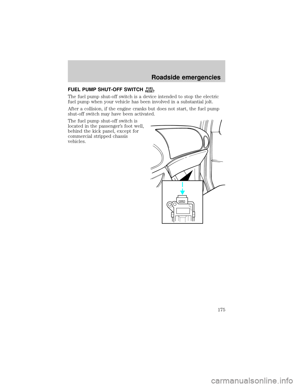 FORD E SERIES 2002 4.G Owners Manual FUEL PUMP SHUT-OFF SWITCHFUEL
RESET
The fuel pump shut-off switch is a device intended to stop the electric
fuel pump when your vehicle has been involved in a substantial jolt.
After a collision, if t