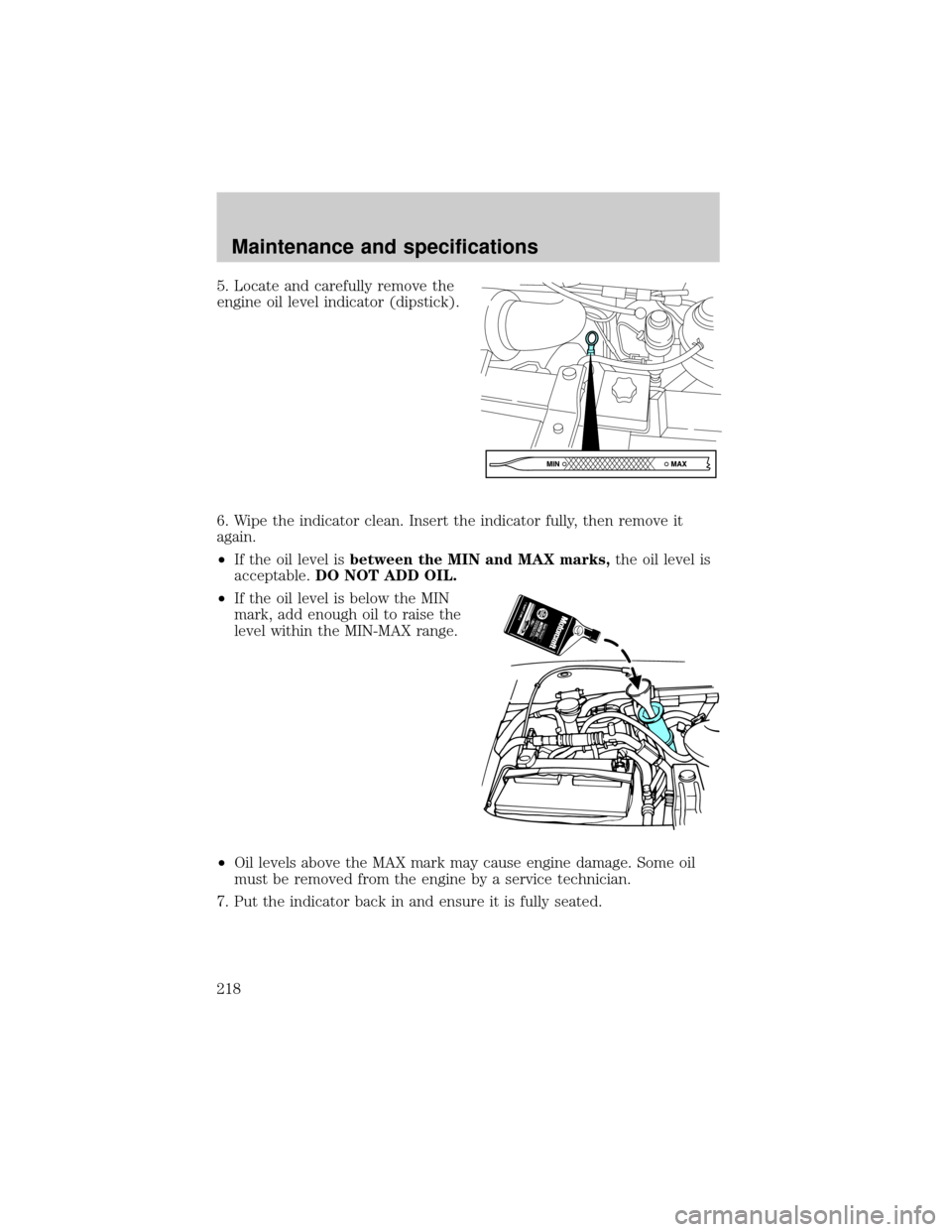 FORD E SERIES 2002 4.G Workshop Manual 5. Locate and carefully remove the
engine oil level indicator (dipstick).
6. Wipe the indicator clean. Insert the indicator fully, then remove it
again.
²If the oil level isbetween the MIN and MAX ma FORD E SERIES 2002 4.G Workshop Manual 5. Locate and carefully remove the
engine oil level indicator (dipstick).
6. Wipe the indicator clean. Insert the indicator fully, then remove it
again.
²If the oil level isbetween the MIN and MAX ma