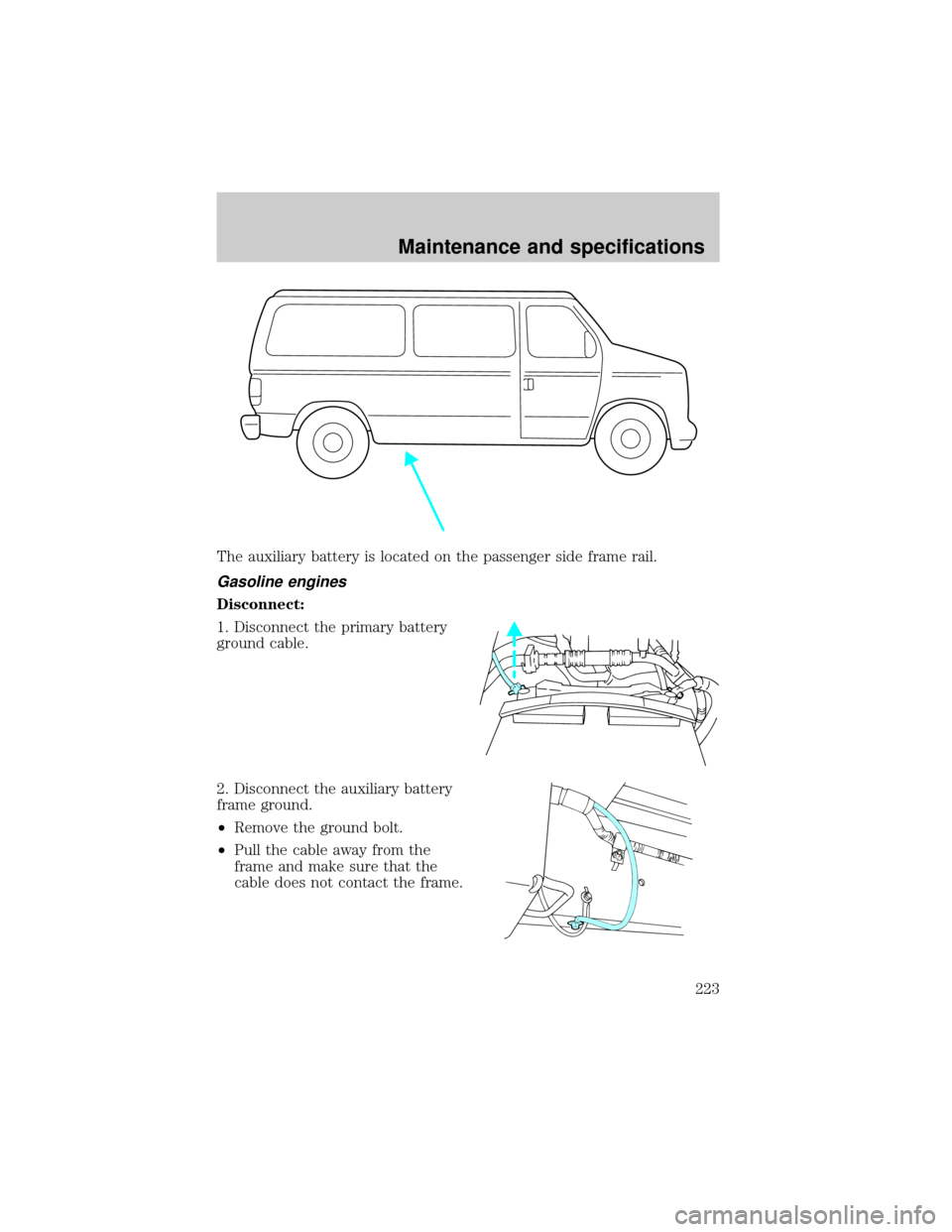 FORD E SERIES 2002 4.G Workshop Manual The auxiliary battery is located on the passenger side frame rail.
Gasoline engines
Disconnect:
1. Disconnect the primary battery
ground cable.
2. Disconnect the auxiliary battery
frame ground.
²Remo FORD E SERIES 2002 4.G Workshop Manual The auxiliary battery is located on the passenger side frame rail.
Gasoline engines
Disconnect:
1. Disconnect the primary battery
ground cable.
2. Disconnect the auxiliary battery
frame ground.
²Remo