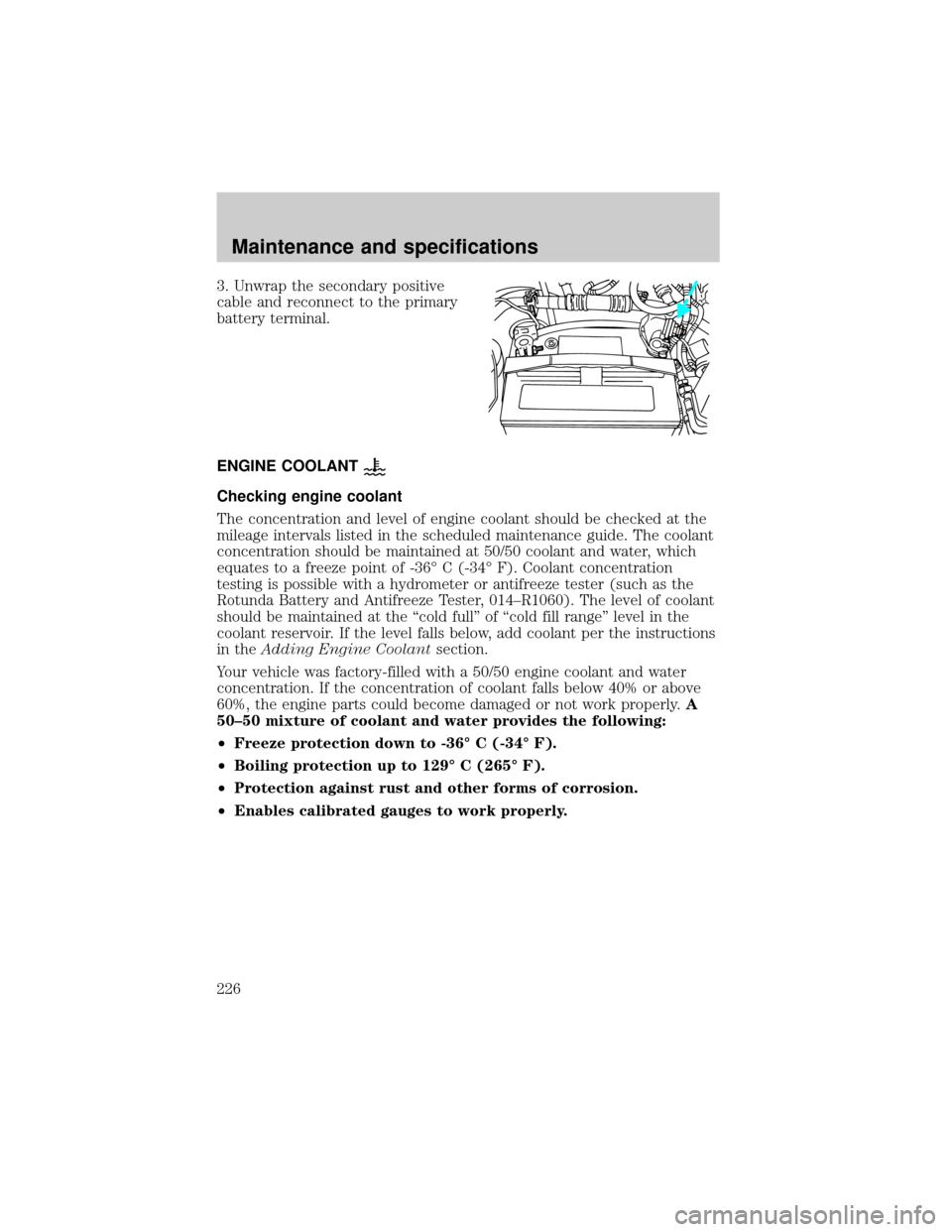 FORD E SERIES 2002 4.G Owners Manual 3. Unwrap the secondary positive
cable and reconnect to the primary
battery terminal.
ENGINE COOLANT
Checking engine coolant
The concentration and level of engine coolant should be checked at the
mile