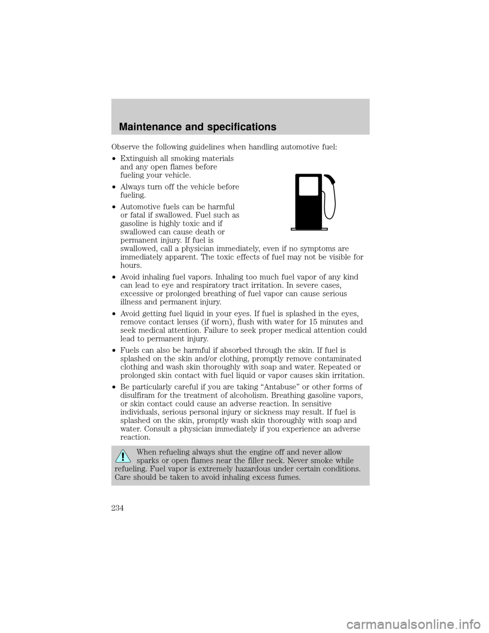 FORD E SERIES 2002 4.G Owners Manual Observe the following guidelines when handling automotive fuel:
²Extinguish all smoking materials
and any open flames before
fueling your vehicle.
²Always turn off the vehicle before
fueling.
²Auto