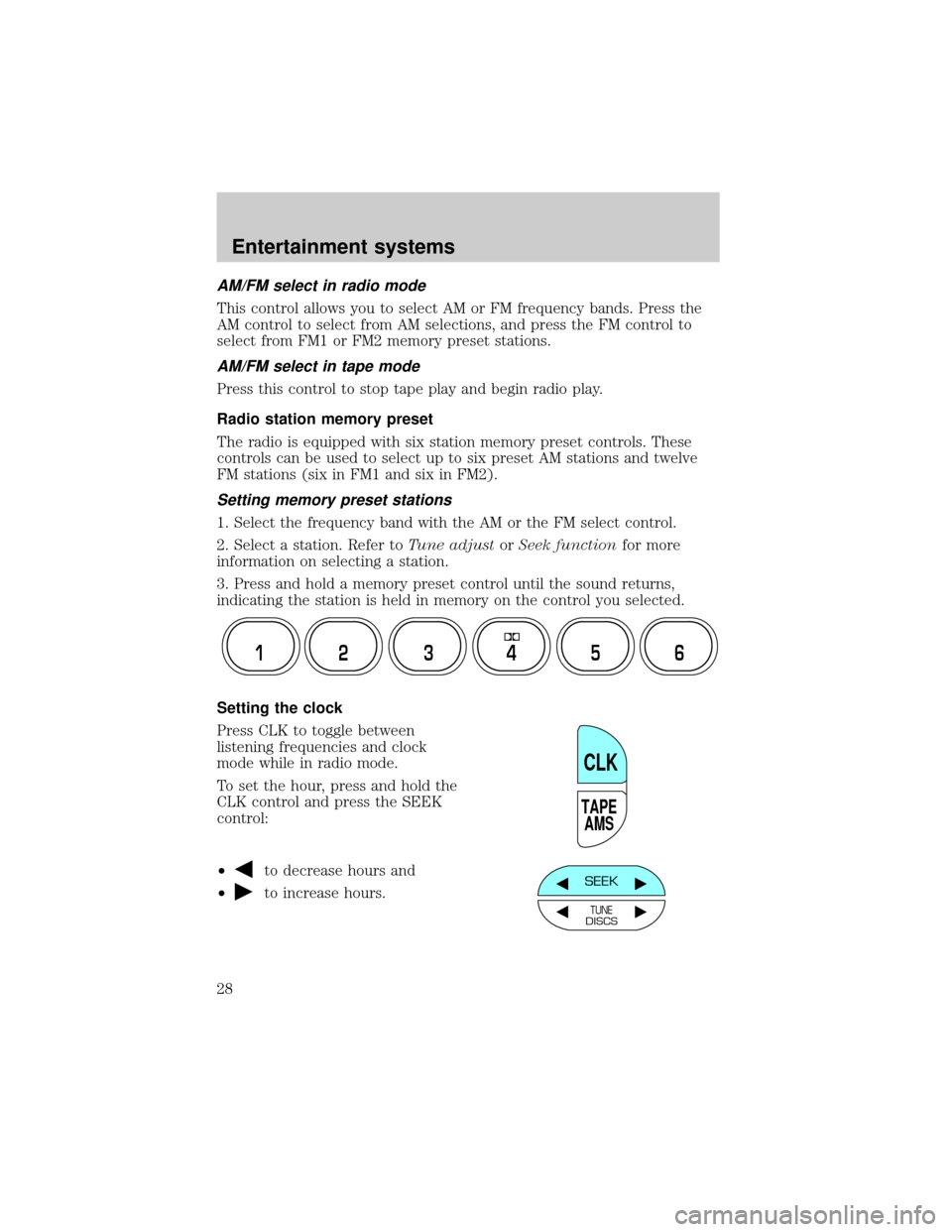 FORD E SERIES 2002 4.G Owners Manual AM/FM select in radio mode
This control allows you to select AM or FM frequency bands. Press the
AM control to select from AM selections, and press the FM control to
select from FM1 or FM2 memory pres