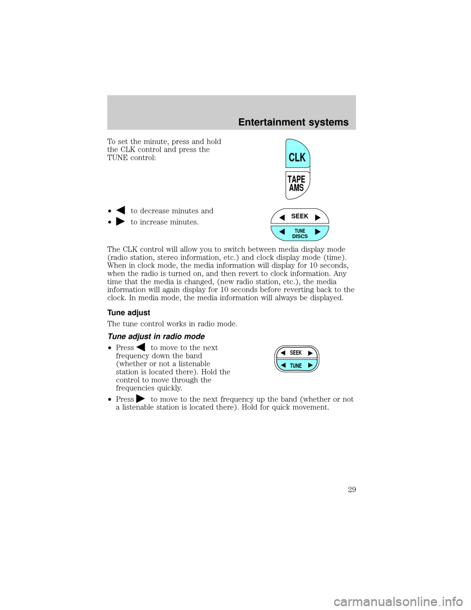 FORD E SERIES 2002 4.G Owners Manual To set the minute, press and hold
the CLK control and press the
TUNE control:
²
to decrease minutes and
²
to increase minutes.
The CLK control will allow you to switch between media display mode
(ra FORD E SERIES 2002 4.G Owners Manual To set the minute, press and hold
the CLK control and press the
TUNE control:
²
to decrease minutes and
²
to increase minutes.
The CLK control will allow you to switch between media display mode
(ra