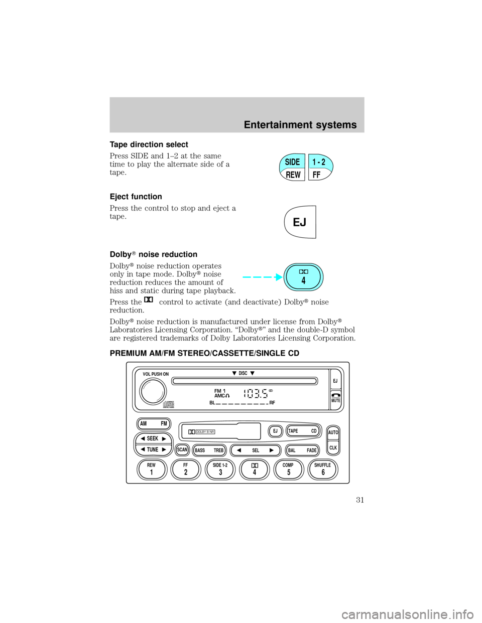 FORD E SERIES 2002 4.G Owners Guide Tape direction select
Press SIDE and 1±2 at the same
time to play the alternate side of a
tape.
Eject function
Press the control to stop and eject a
tape.
DolbyTnoise reduction
Dolbytnoise reduction 
