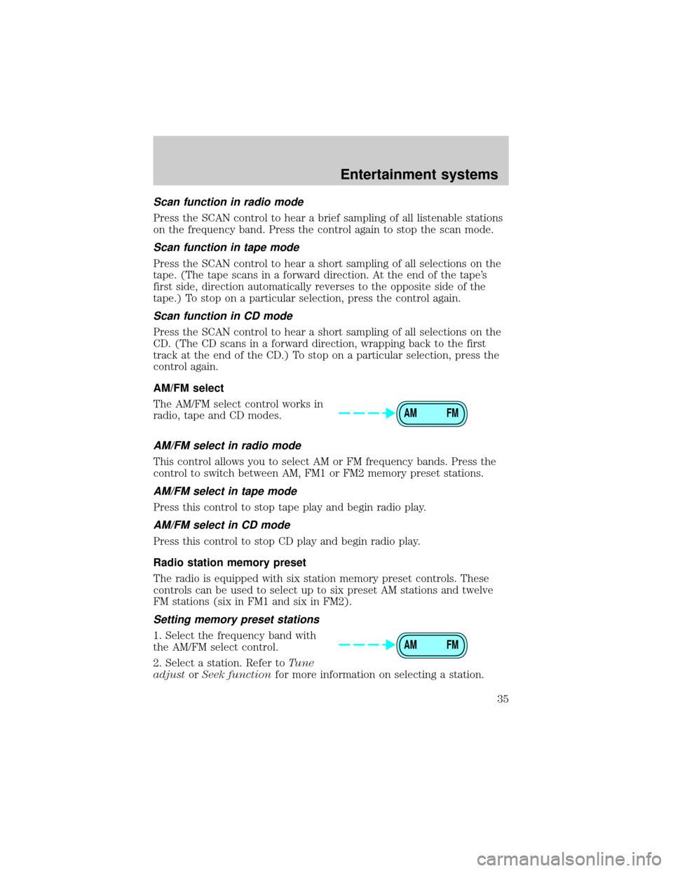 FORD E SERIES 2002 4.G Owners Manual Scan function in radio mode
Press the SCAN control to hear a brief sampling of all listenable stations
on the frequency band. Press the control again to stop the scan mode.
Scan function in tape mode
