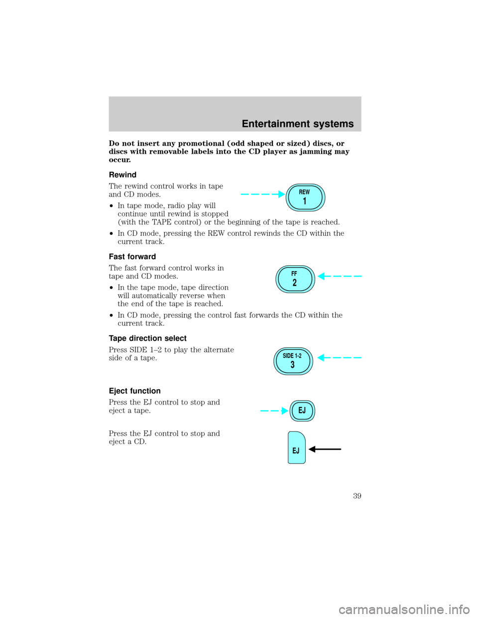 FORD E SERIES 2002 4.G Owners Manual Do not insert any promotional (odd shaped or sized) discs, or
discs with removable labels into the CD player as jamming may
occur.
Rewind
The rewind control works in tape
and CD modes.
²In tape mode,