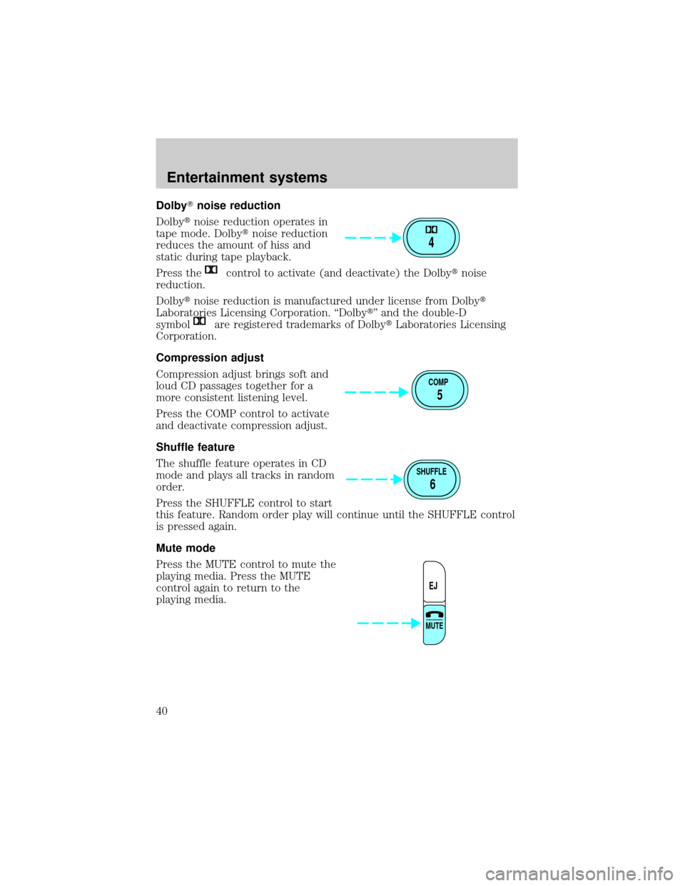 FORD E SERIES 2002 4.G Owners Guide DolbyTnoise reduction
Dolbytnoise reduction operates in
tape mode. Dolbytnoise reduction
reduces the amount of hiss and
static during tape playback.
Press the
control to activate (and deactivate) the 