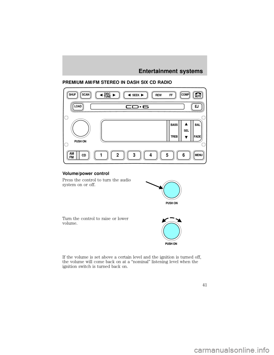 FORD E SERIES 2002 4.G Service Manual PREMIUM AM/FM STEREO IN DASH SIX CD RADIO
Volume/power control
Press the control to turn the audio
system on or off.
Turn the control to raise or lower
volume.
If the volume is set above a certain lev