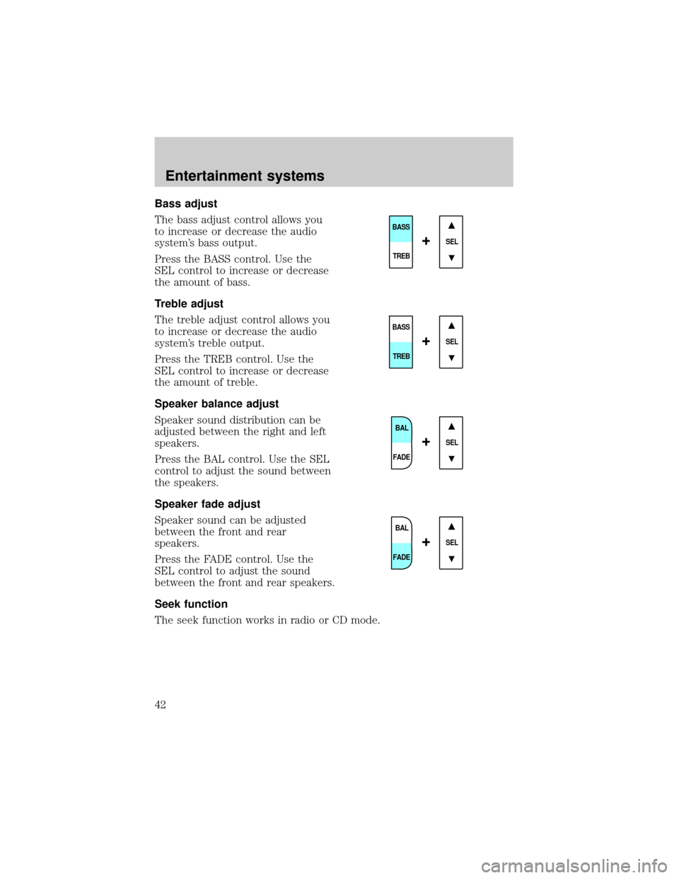 FORD E SERIES 2002 4.G Service Manual Bass adjust
The bass adjust control allows you
to increase or decrease the audio
systems bass output.
Press the BASS control. Use the
SEL control to increase or decrease
the amount of bass.
Treble ad