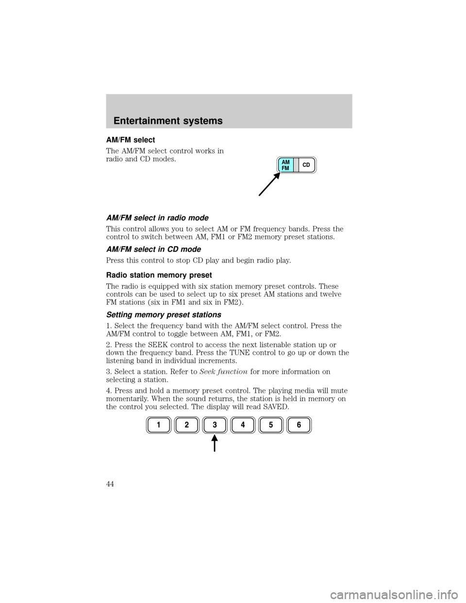 FORD E SERIES 2002 4.G Owners Manual AM/FM select
The AM/FM select control works in
radio and CD modes.
AM/FM select in radio mode
This control allows you to select AM or FM frequency bands. Press the
control to switch between AM, FM1 or