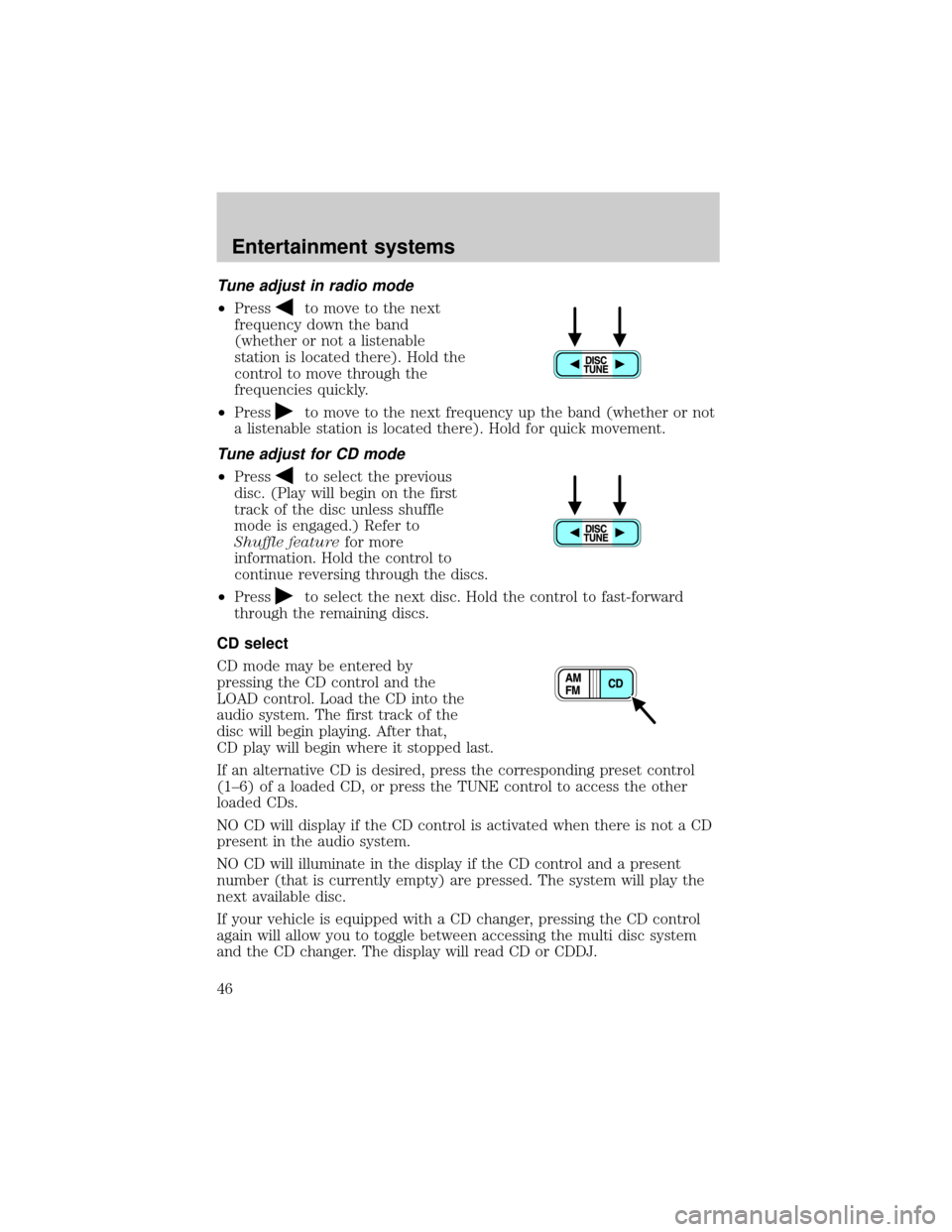 FORD E SERIES 2002 4.G Service Manual Tune adjust in radio mode
²Pressto move to the next
frequency down the band
(whether or not a listenable
station is located there). Hold the
control to move through the
frequencies quickly.
²Press
t