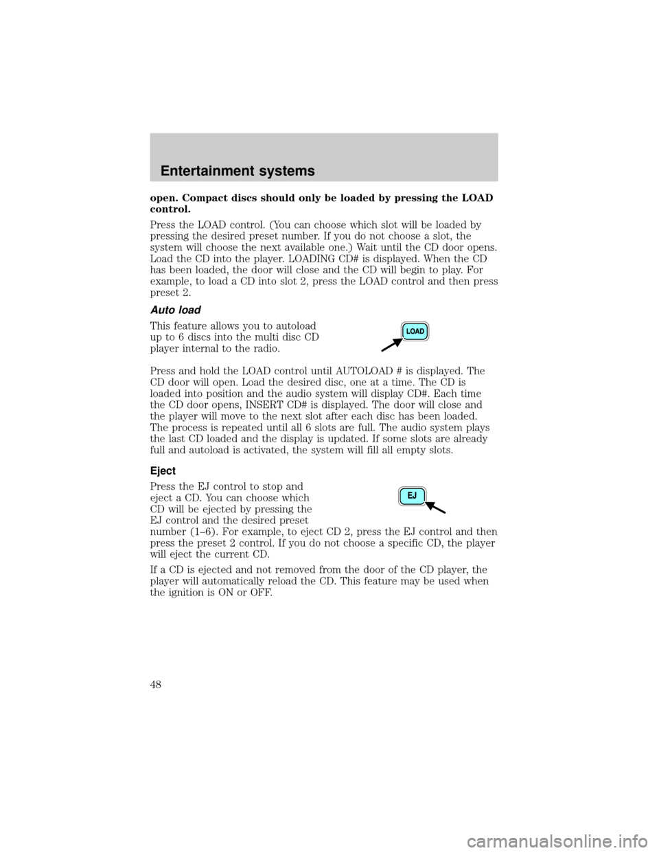 FORD E SERIES 2002 4.G Service Manual open. Compact discs should only be loaded by pressing the LOAD
control.
Press the LOAD control. (You can choose which slot will be loaded by
pressing the desired preset number. If you do not choose a 