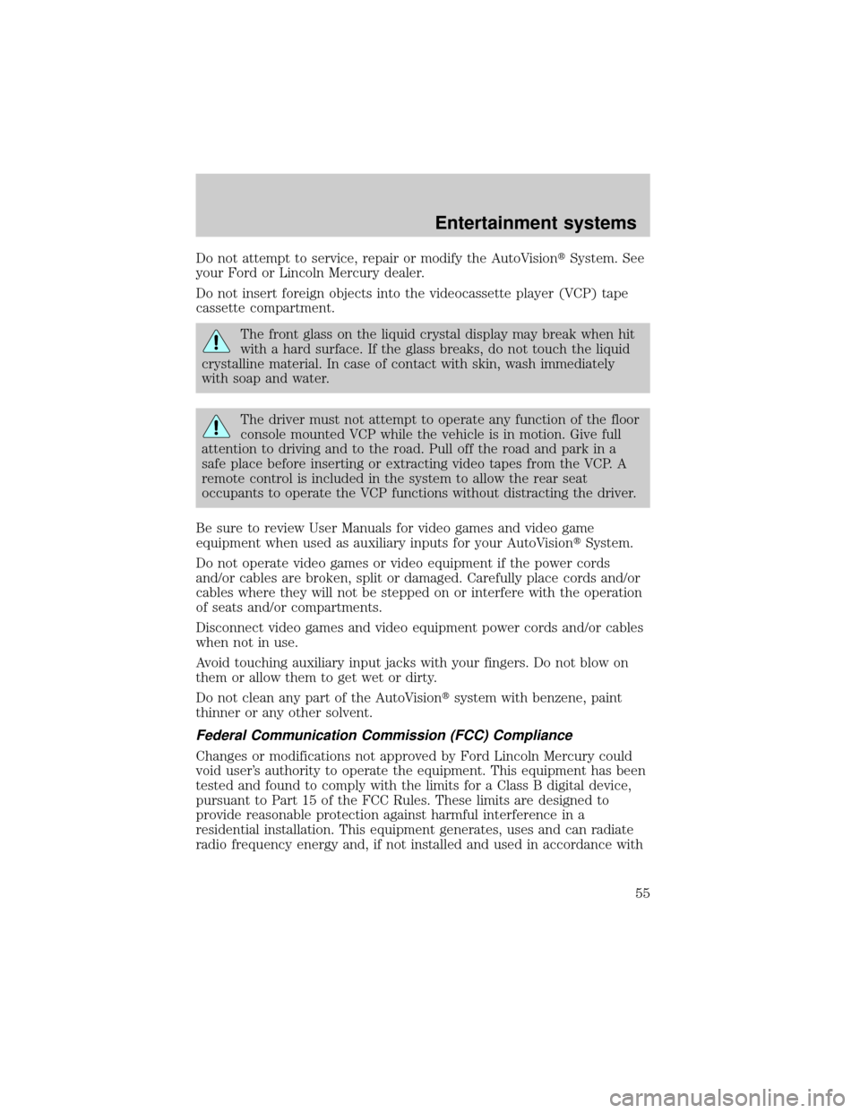 FORD E SERIES 2002 4.G Owners Manual Do not attempt to service, repair or modify the AutoVisiontSystem. See
your Ford or Lincoln Mercury dealer.
Do not insert foreign objects into the videocassette player (VCP) tape
cassette compartment.