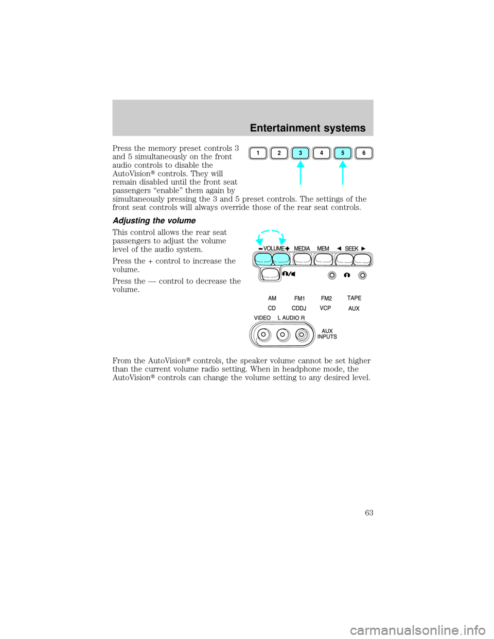 FORD E SERIES 2002 4.G Owners Manual Press the memory preset controls 3
and 5 simultaneously on the front
audio controls to disable the
AutoVisiontcontrols. They will
remain disabled until the front seat
passengers ªenableº them again 