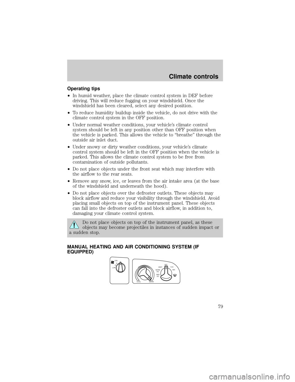FORD E SERIES 2002 4.G Owners Manual Operating tips
²In humid weather, place the climate control system in DEF before
driving. This will reduce fogging on your windshield. Once the
windshield has been cleared, select any desired positio