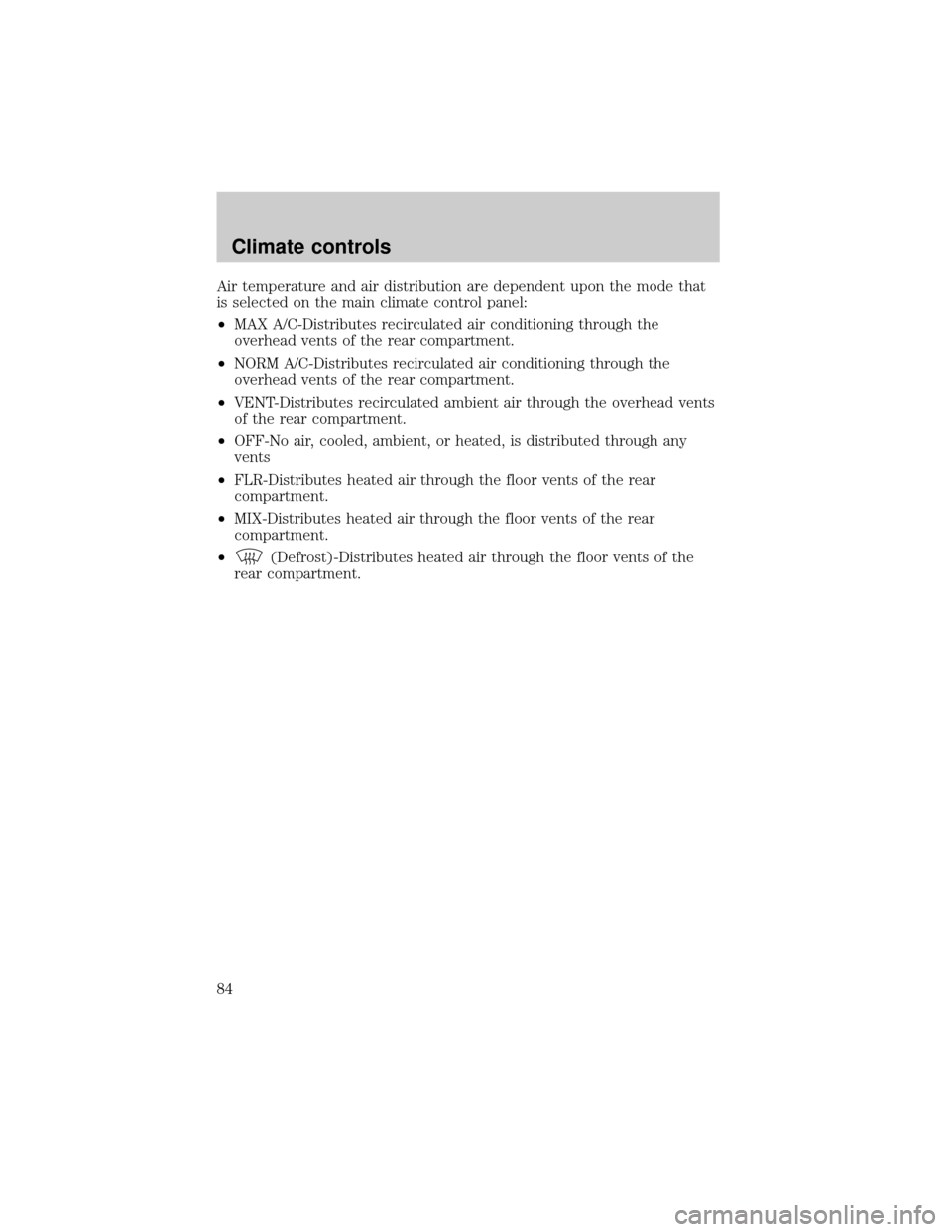 FORD E SERIES 2002 4.G Owners Manual Air temperature and air distribution are dependent upon the mode that
is selected on the main climate control panel:
²MAX A/C-Distributes recirculated air conditioning through the
overhead vents of t