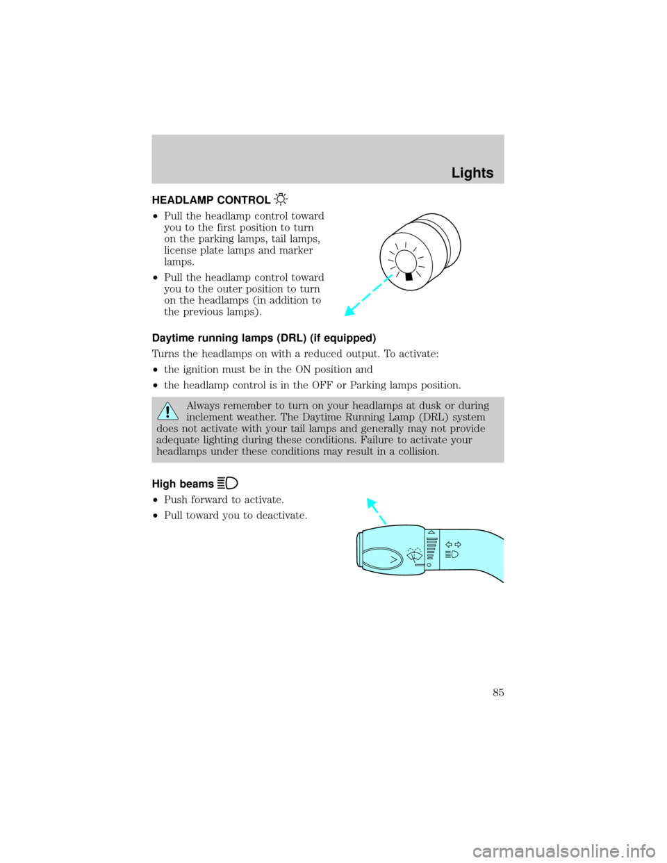 FORD E SERIES 2002 4.G User Guide HEADLAMP CONTROL
²Pull the headlamp control toward
you to the first position to turn
on the parking lamps, tail lamps,
license plate lamps and marker
lamps.
²Pull the headlamp control toward
you to 