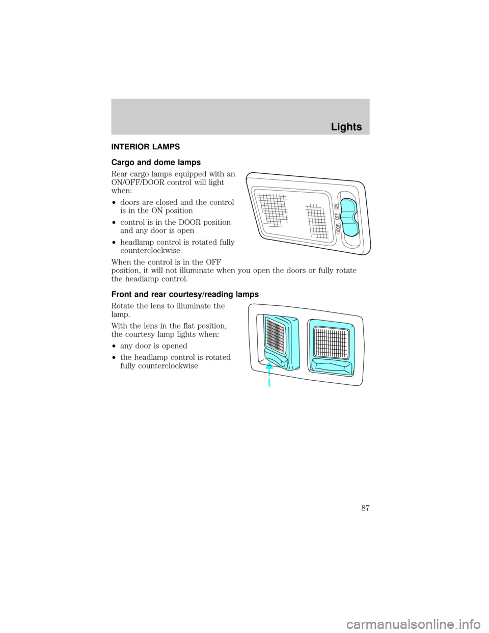 FORD E SERIES 2002 4.G Owners Manual INTERIOR LAMPS
Cargo and dome lamps
Rear cargo lamps equipped with an
ON/OFF/DOOR control will light
when:
²doors are closed and the control
is in the ON position
²control is in the DOOR position
an