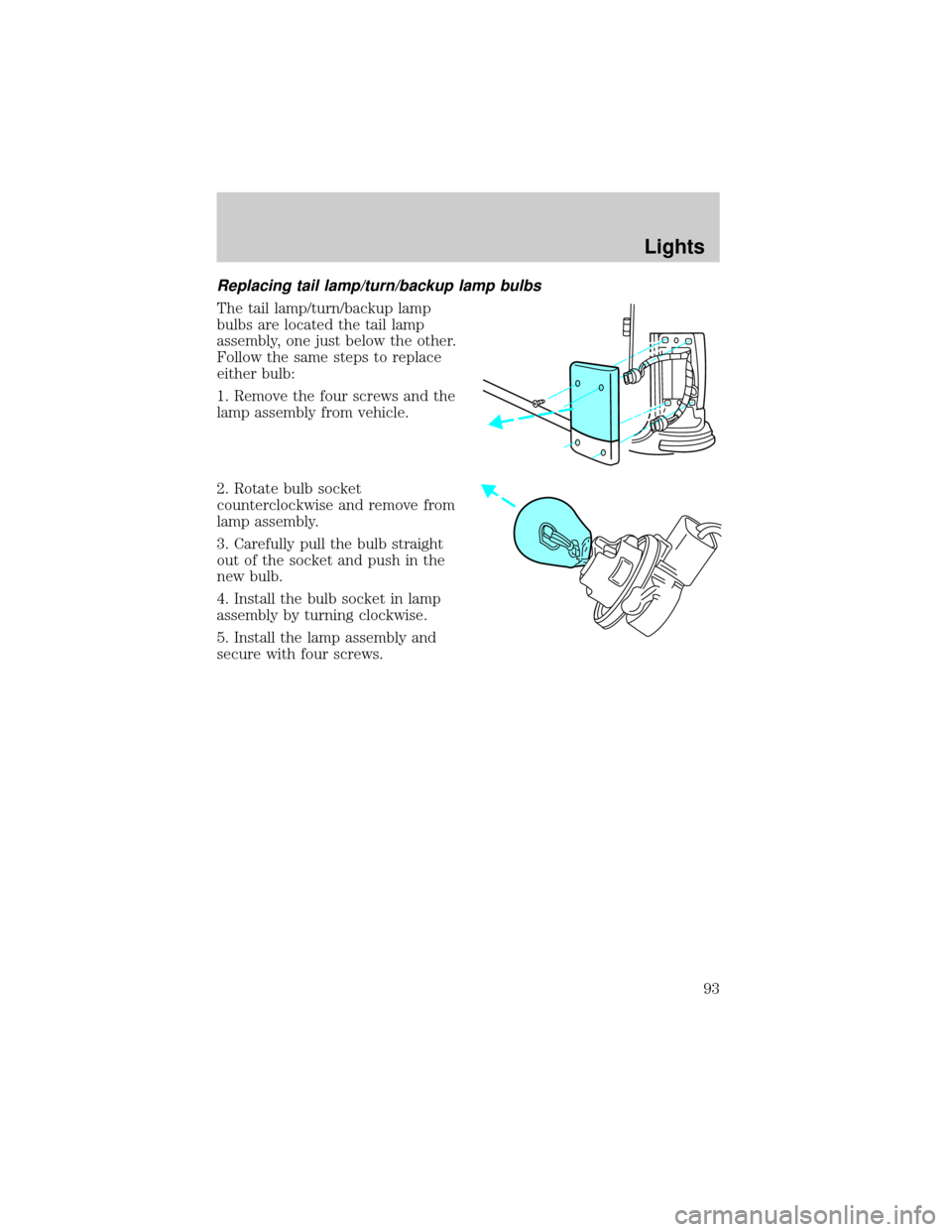 FORD E SERIES 2002 4.G Owners Manual Replacing tail lamp/turn/backup lamp bulbs
The tail lamp/turn/backup lamp
bulbs are located the tail lamp
assembly, one just below the other.
Follow the same steps to replace
either bulb:
1. Remove th