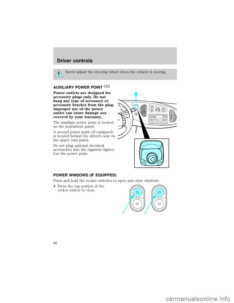 FORD E SERIES 2002 4.G Owners Manual Never adjust the steering wheel when the vehicle is moving.
AUXILIARY POWER POINT
Power outlets are designed for
accessory plugs only. Do not
hang any type of accessory or
accessory bracket from the p