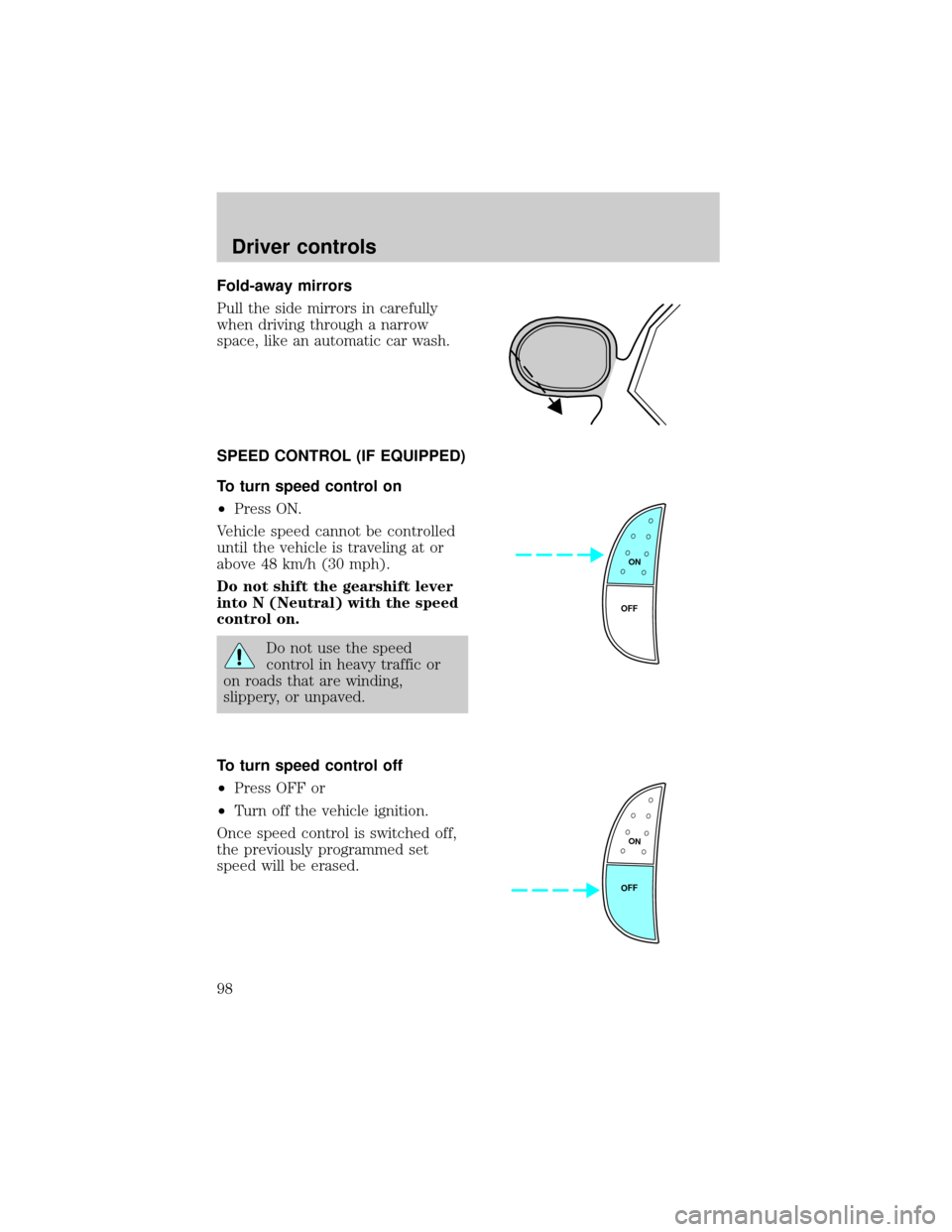 FORD E SERIES 2002 4.G Owners Manual Fold-away mirrors
Pull the side mirrors in carefully
when driving through a narrow
space, like an automatic car wash.
SPEED CONTROL (IF EQUIPPED)
To turn speed control on
²Press ON.
Vehicle speed can