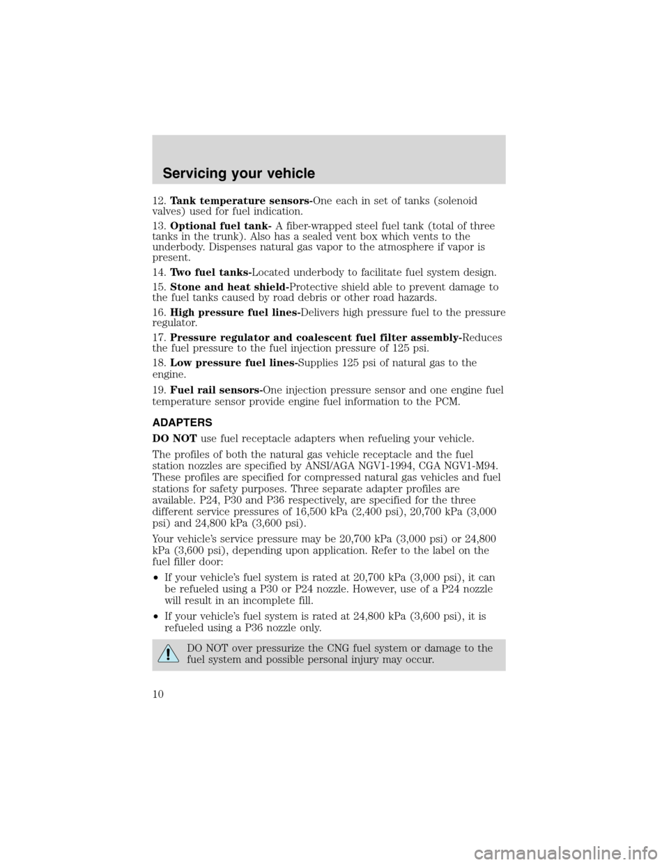 FORD E SERIES 2003 4.G Natural Gas Vehicle Supplement Manual 12.Tank temperature sensors-One each in set of tanks (solenoid
valves) used for fuel indication.
13.Optional fuel tank-A fiber-wrapped steel fuel tank (total of three
tanks in the trunk). Also has a s