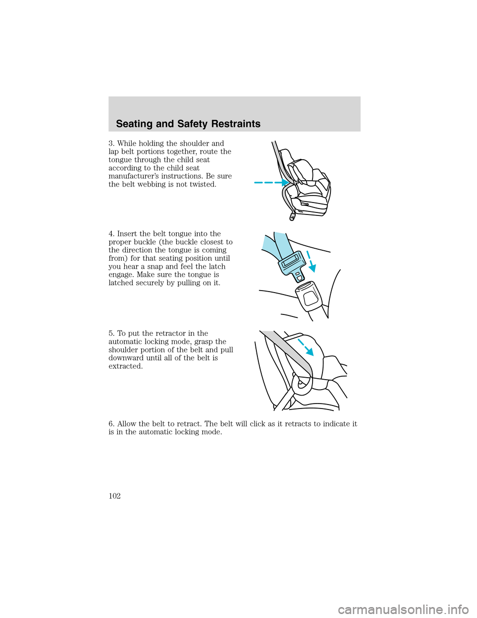 FORD E SERIES 2003 4.G Owners Manual 3. While holding the shoulder and
lap belt portions together, route the
tongue through the child seat
according to the child seat
manufacturer’s instructions. Be sure
the belt webbing is not twisted FORD E SERIES 2003 4.G Owners Manual 3. While holding the shoulder and
lap belt portions together, route the
tongue through the child seat
according to the child seat
manufacturer’s instructions. Be sure
the belt webbing is not twisted