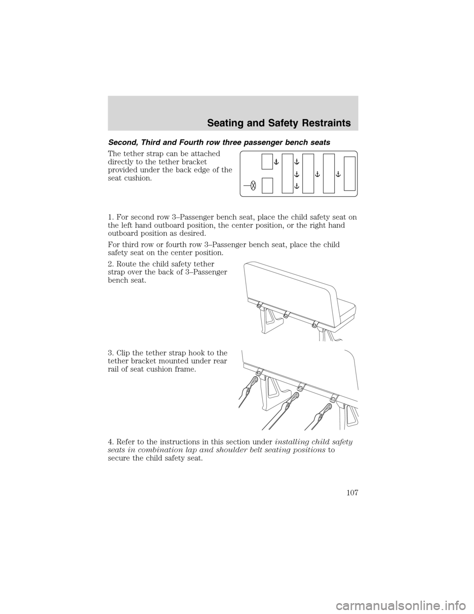FORD E SERIES 2003 4.G Owners Manual Second, Third and Fourth row three passenger bench seats
The tether strap can be attached
directly to the tether bracket
provided under the back edge of the
seat cushion.
1. For second row 3–Passeng FORD E SERIES 2003 4.G Owners Manual Second, Third and Fourth row three passenger bench seats
The tether strap can be attached
directly to the tether bracket
provided under the back edge of the
seat cushion.
1. For second row 3–Passeng