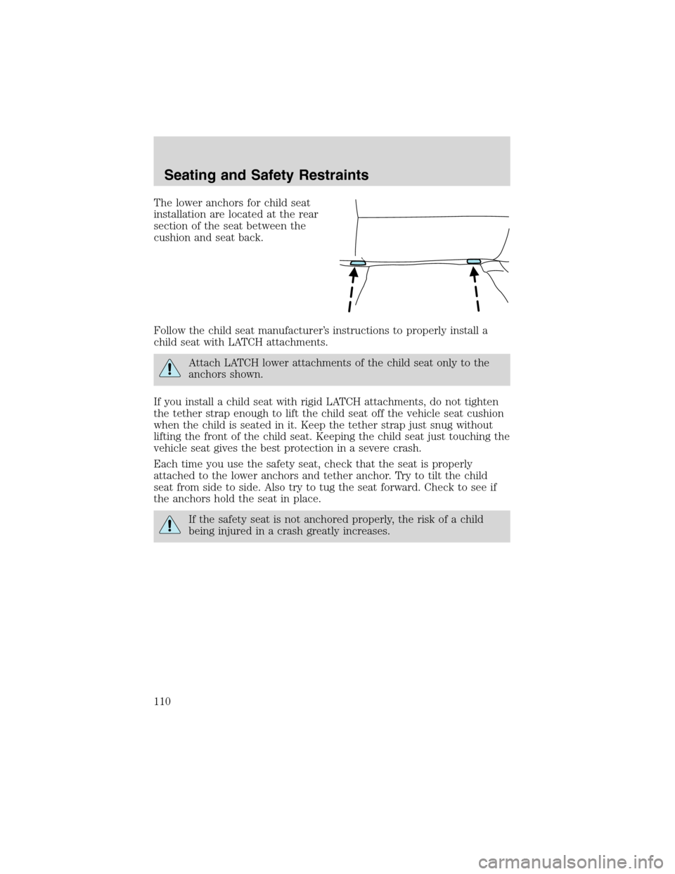 FORD E SERIES 2003 4.G Owners Manual The lower anchors for child seat
installation are located at the rear
section of the seat between the
cushion and seat back.
Follow the child seat manufacturer’s instructions to properly install a
c FORD E SERIES 2003 4.G Owners Manual The lower anchors for child seat
installation are located at the rear
section of the seat between the
cushion and seat back.
Follow the child seat manufacturer’s instructions to properly install a
c