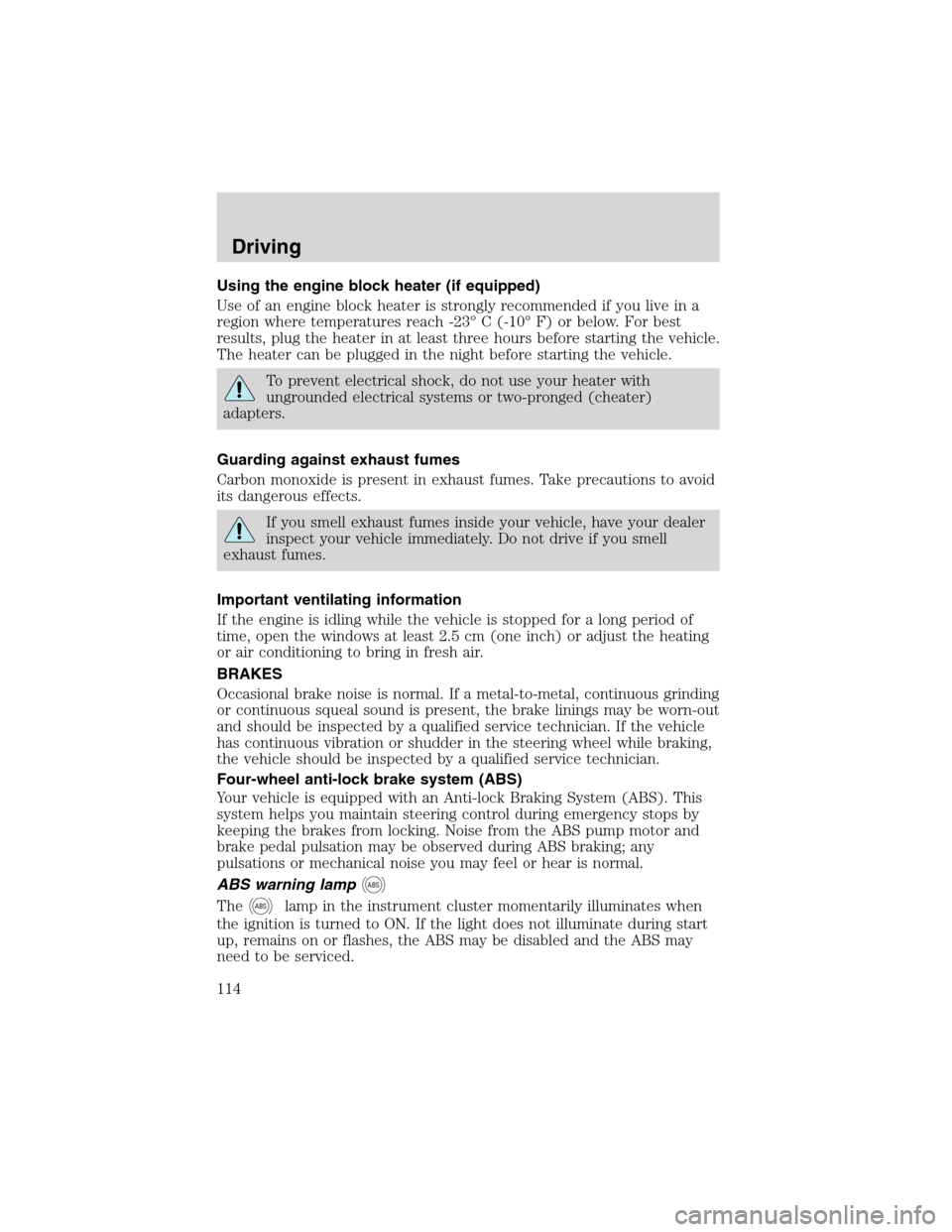 FORD E SERIES 2003 4.G Owners Manual Using the engine block heater (if equipped)
Use of an engine block heater is strongly recommended if you live in a
region where temperatures reach -23°C (-10°F) or below. For best
results, plug the FORD E SERIES 2003 4.G Owners Manual Using the engine block heater (if equipped)
Use of an engine block heater is strongly recommended if you live in a
region where temperatures reach -23°C (-10°F) or below. For best
results, plug the