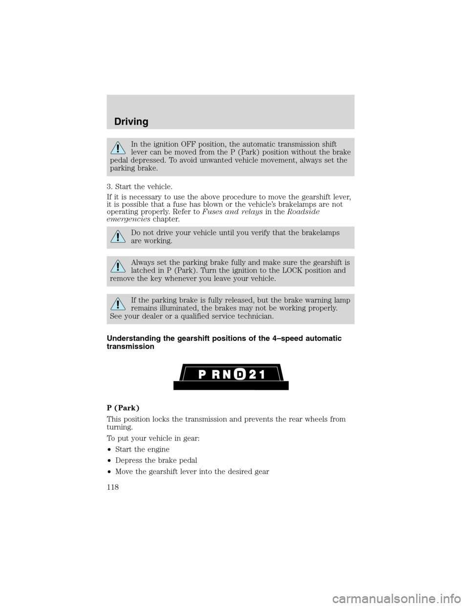 FORD E SERIES 2003 4.G Owners Manual In the ignition OFF position, the automatic transmission shift
lever can be moved from the P (Park) position without the brake
pedal depressed. To avoid unwanted vehicle movement, always set the
parki FORD E SERIES 2003 4.G Owners Manual In the ignition OFF position, the automatic transmission shift
lever can be moved from the P (Park) position without the brake
pedal depressed. To avoid unwanted vehicle movement, always set the
parki
