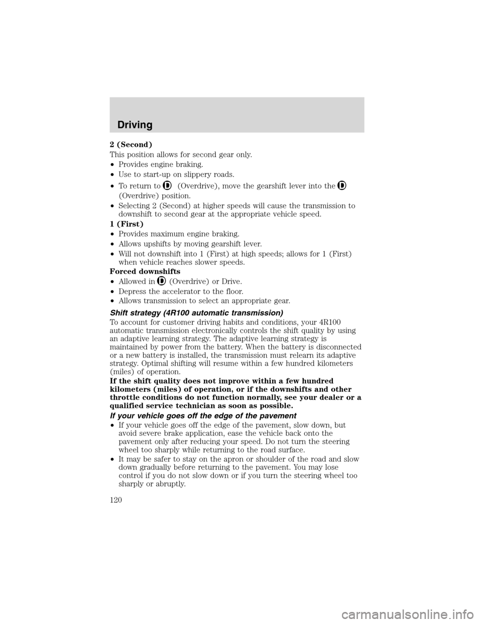 FORD E SERIES 2003 4.G Owners Manual 2 (Second)
This position allows for second gear only.
•Provides engine braking.
•Use to start-up on slippery roads.
•To return to
(Overdrive), move the gearshift lever into the
(Overdrive) posit