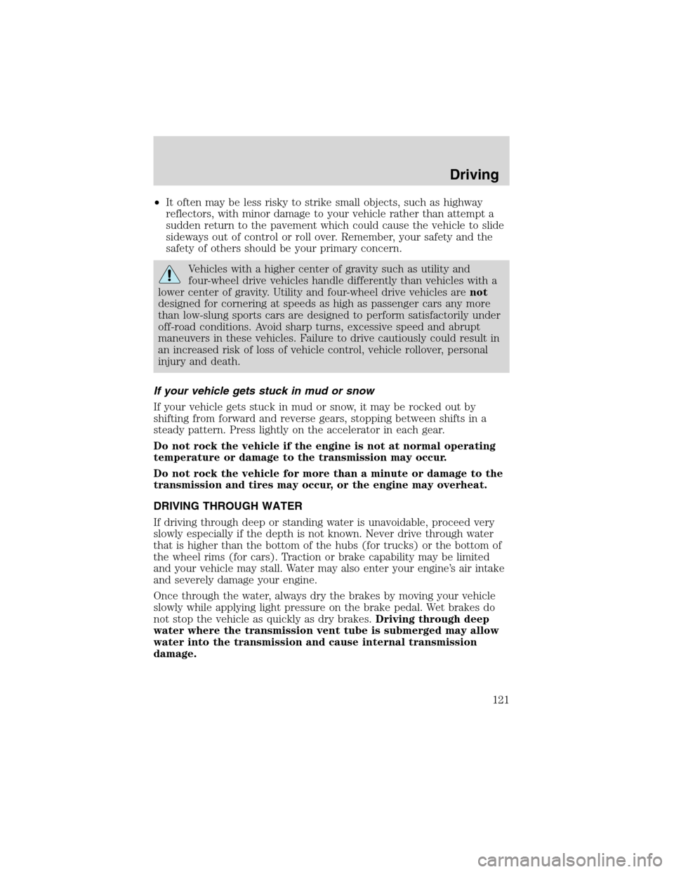 FORD E SERIES 2003 4.G Owners Manual •It often may be less risky to strike small objects, such as highway
reflectors, with minor damage to your vehicle rather than attempt a
sudden return to the pavement which could cause the vehicle t