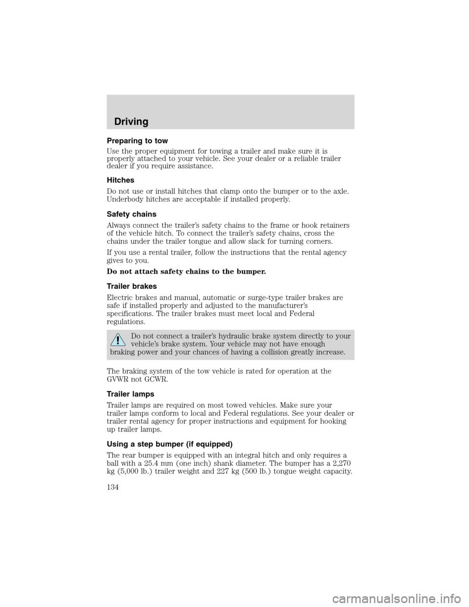 FORD E SERIES 2003 4.G Owners Manual Preparing to tow
Use the proper equipment for towing a trailer and make sure it is
properly attached to your vehicle. See your dealer or a reliable trailer
dealer if you require assistance.
Hitches
Do FORD E SERIES 2003 4.G Owners Manual Preparing to tow
Use the proper equipment for towing a trailer and make sure it is
properly attached to your vehicle. See your dealer or a reliable trailer
dealer if you require assistance.
Hitches
Do