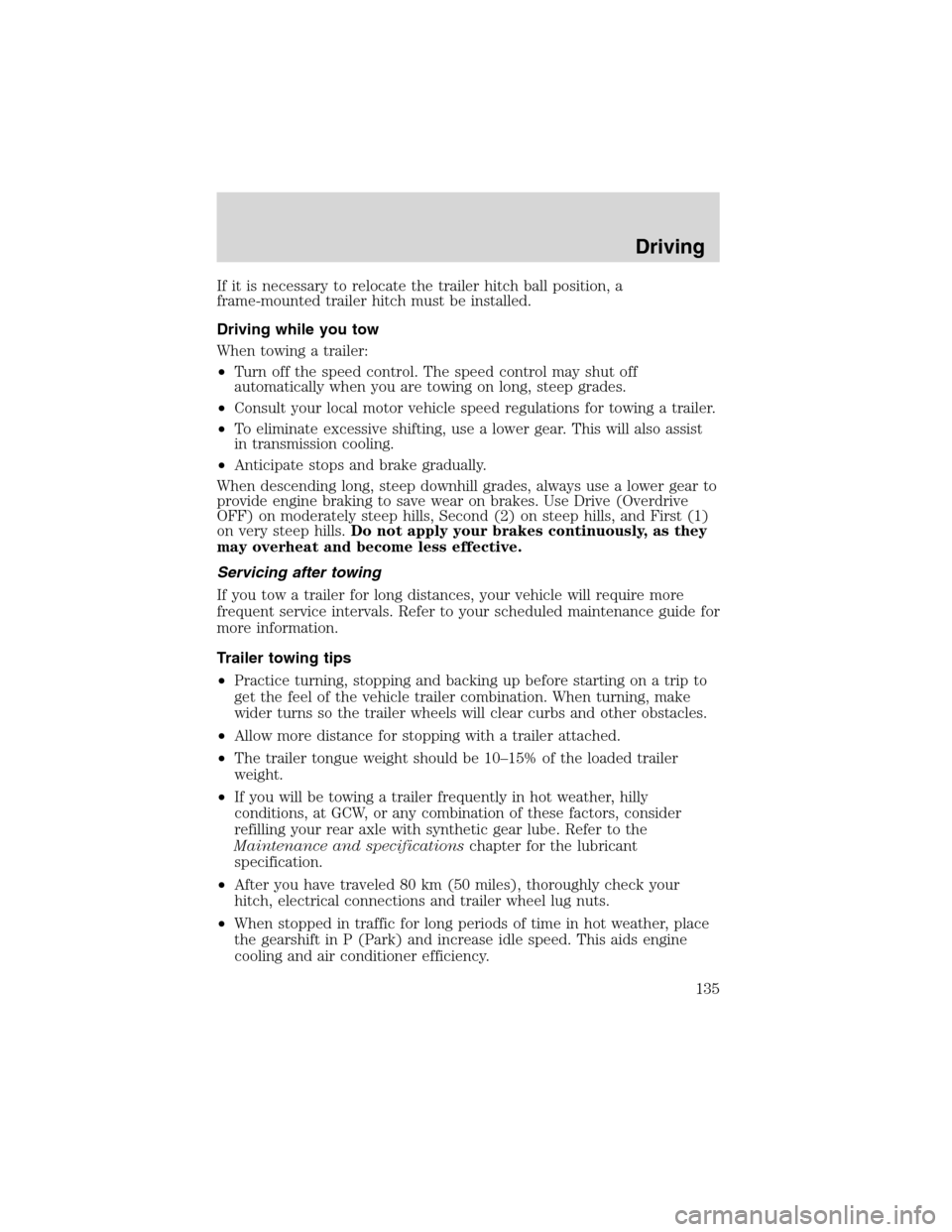 FORD E SERIES 2003 4.G Owners Manual If it is necessary to relocate the trailer hitch ball position, a
frame-mounted trailer hitch must be installed.
Driving while you tow
When towing a trailer:
•Turn off the speed control. The speed c FORD E SERIES 2003 4.G Owners Manual If it is necessary to relocate the trailer hitch ball position, a
frame-mounted trailer hitch must be installed.
Driving while you tow
When towing a trailer:
•Turn off the speed control. The speed c