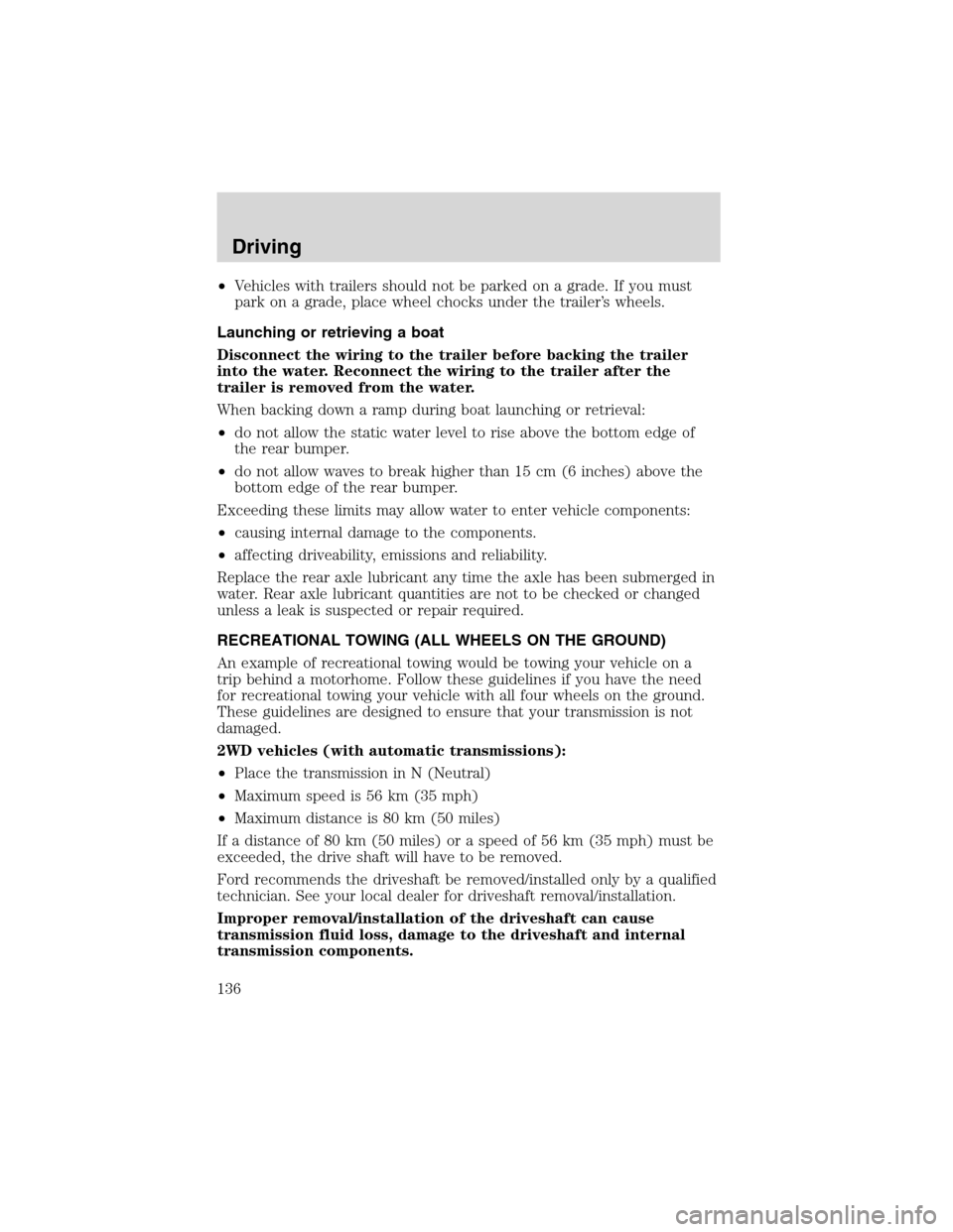 FORD E SERIES 2003 4.G Owners Manual •Vehicles with trailers should not be parked on a grade. If you must
park on a grade, place wheel chocks under the trailer’s wheels.
Launching or retrieving a boat
Disconnect the wiring to the tra