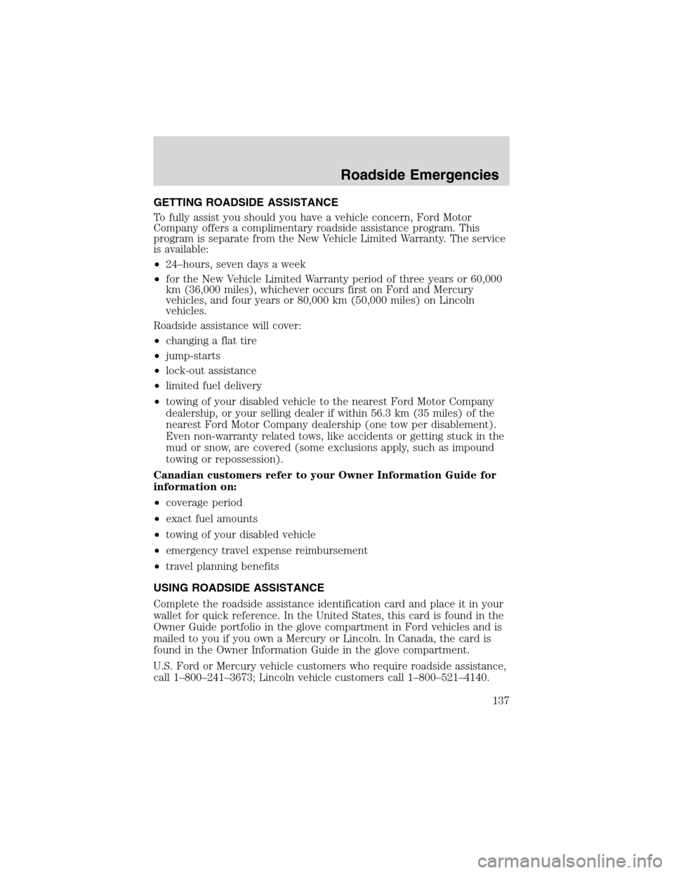 FORD E SERIES 2003 4.G Owners Manual GETTING ROADSIDE ASSISTANCE
To fully assist you should you have a vehicle concern, Ford Motor
Company offers a complimentary roadside assistance program. This
program is separate from the New Vehicle FORD E SERIES 2003 4.G Owners Manual GETTING ROADSIDE ASSISTANCE
To fully assist you should you have a vehicle concern, Ford Motor
Company offers a complimentary roadside assistance program. This
program is separate from the New Vehicle