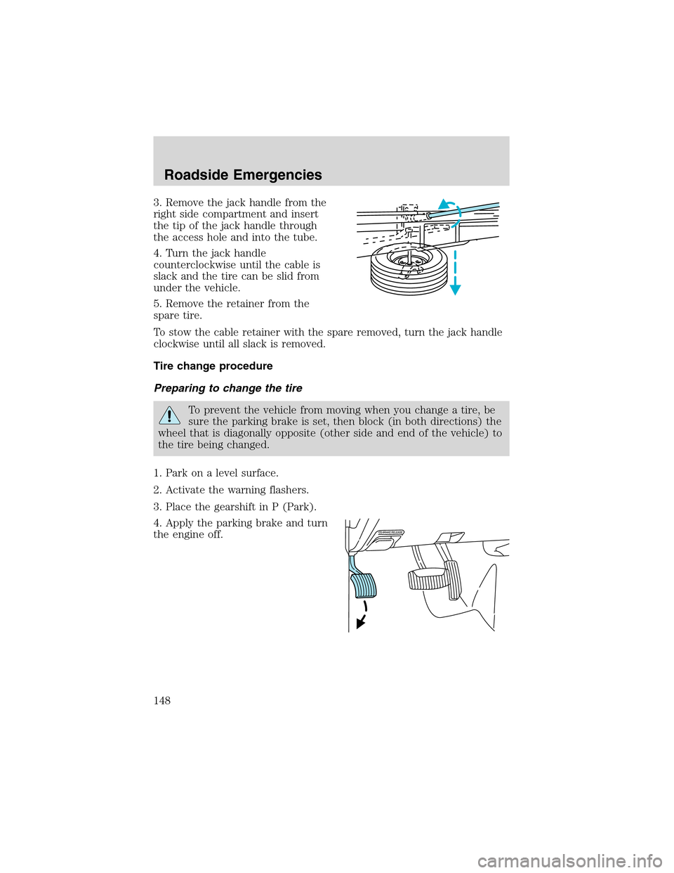 FORD E SERIES 2003 4.G Owners Manual 3. Remove the jack handle from the
right side compartment and insert
the tip of the jack handle through
the access hole and into the tube.
4. Turn the jack handle
counterclockwise until the cable is
s FORD E SERIES 2003 4.G Owners Manual 3. Remove the jack handle from the
right side compartment and insert
the tip of the jack handle through
the access hole and into the tube.
4. Turn the jack handle
counterclockwise until the cable is
s