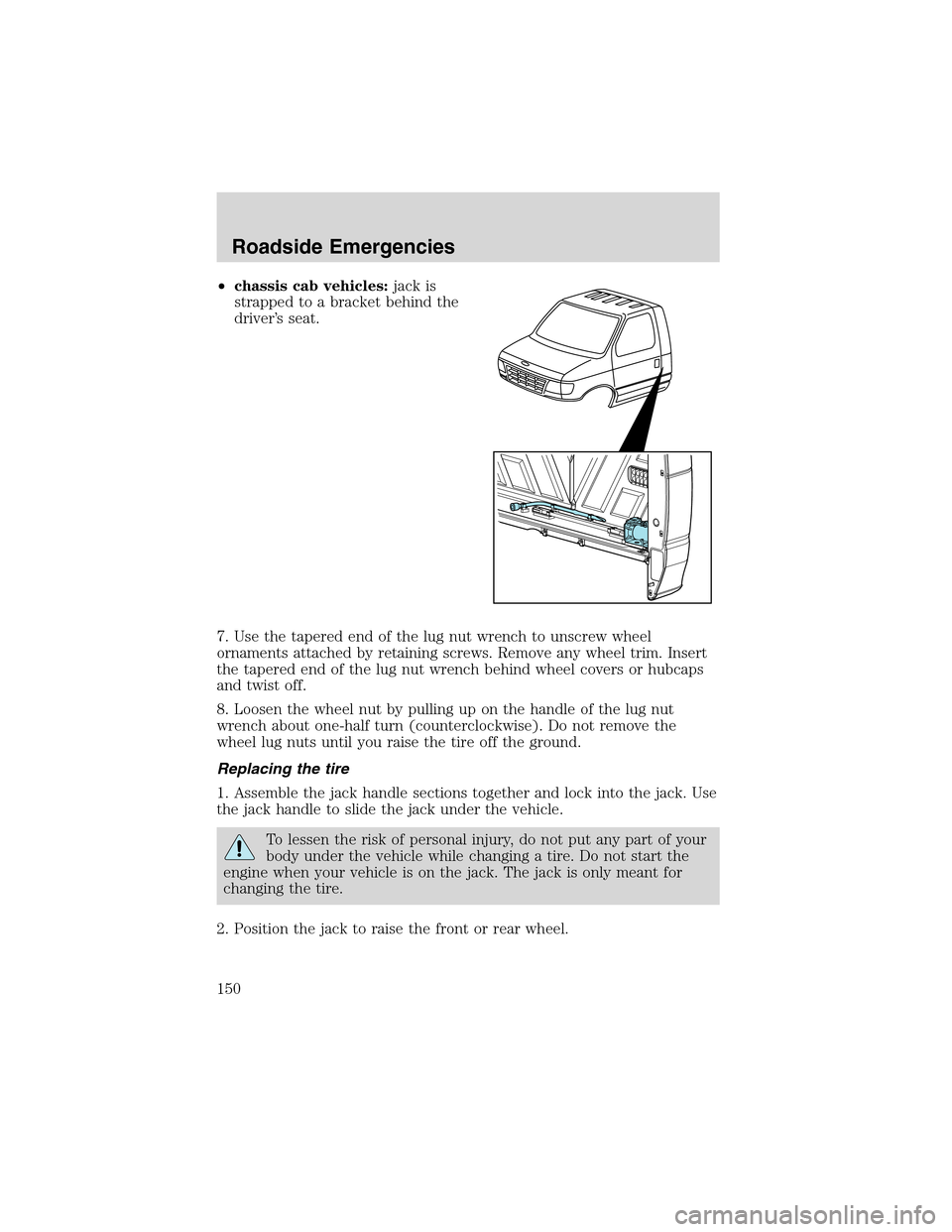 FORD E SERIES 2003 4.G Owners Manual •chassis cab vehicles:jack is
strapped to a bracket behind the
driver’s seat.
7. Use the tapered end of the lug nut wrench to unscrew wheel
ornaments attached by retaining screws. Remove any wheel FORD E SERIES 2003 4.G Owners Manual •chassis cab vehicles:jack is
strapped to a bracket behind the
driver’s seat.
7. Use the tapered end of the lug nut wrench to unscrew wheel
ornaments attached by retaining screws. Remove any wheel