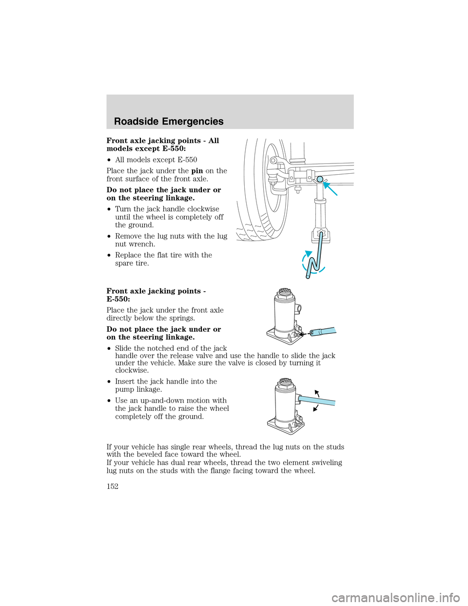 FORD E SERIES 2003 4.G Owners Manual Front axle jacking points - All
models except E-550:
•All models except E-550
Place the jack under thepinon the
front surface of the front axle.
Do not place the jack under or
on the steering linkag FORD E SERIES 2003 4.G Owners Manual Front axle jacking points - All
models except E-550:
•All models except E-550
Place the jack under thepinon the
front surface of the front axle.
Do not place the jack under or
on the steering linkag