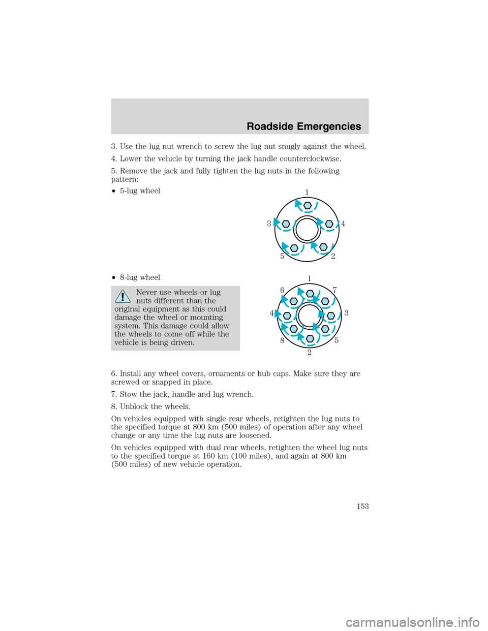 FORD E SERIES 2003 4.G Owners Manual 3. Use the lug nut wrench to screw the lug nut snugly against the wheel.
4. Lower the vehicle by turning the jack handle counterclockwise.
5. Remove the jack and fully tighten the lug nuts in the foll