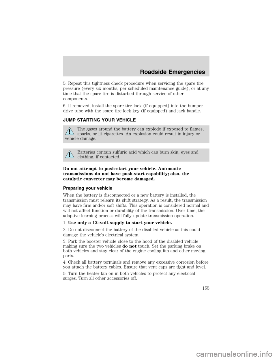 FORD E SERIES 2003 4.G Owners Manual 5. Repeat this tightness check procedure when servicing the spare tire
pressure (every six months, per scheduled maintenance guide), or at any
time that the spare tire is disturbed through service of 