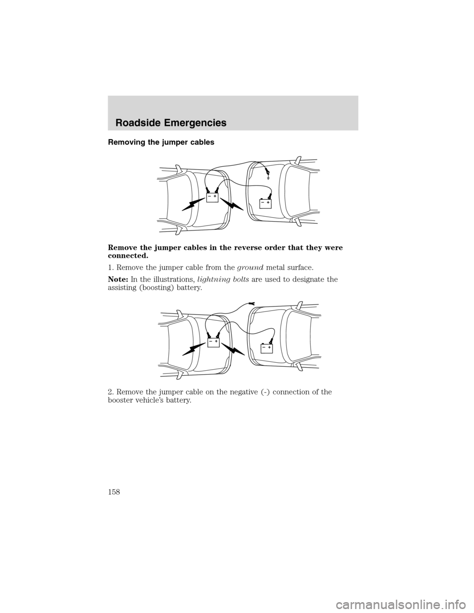 FORD E SERIES 2003 4.G Owners Manual Removing the jumper cables
Remove the jumper cables in the reverse order that they were
connected.
1. Remove the jumper cable from thegroundmetal surface.
Note:In the illustrations,lightning boltsare FORD E SERIES 2003 4.G Owners Manual Removing the jumper cables
Remove the jumper cables in the reverse order that they were
connected.
1. Remove the jumper cable from thegroundmetal surface.
Note:In the illustrations,lightning boltsare